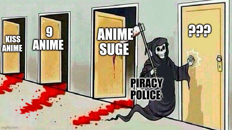 Please don't popularize or share the names of these sites , or they will come into focus | ??? ANIME SUGE; 9 ANIME; KISS ANIME; PIRACY POLICE | image tagged in death knocking at the door | made w/ Imgflip meme maker