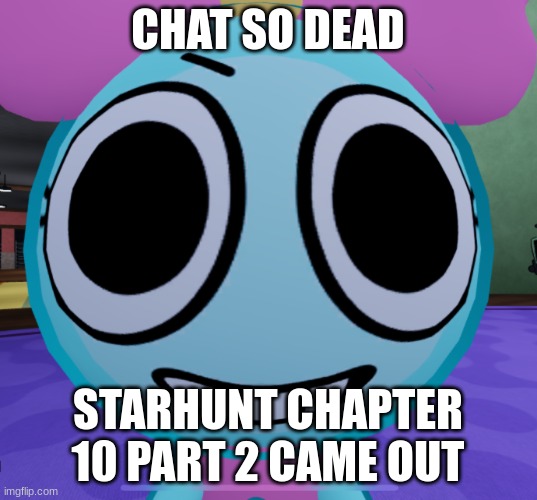 StarHunt Chapter 10 (Part 2): what do I call this | CHAT SO DEAD; STARHUNT CHAPTER 10 PART 2 CAME OUT | image tagged in erm what the dandy | made w/ Imgflip meme maker