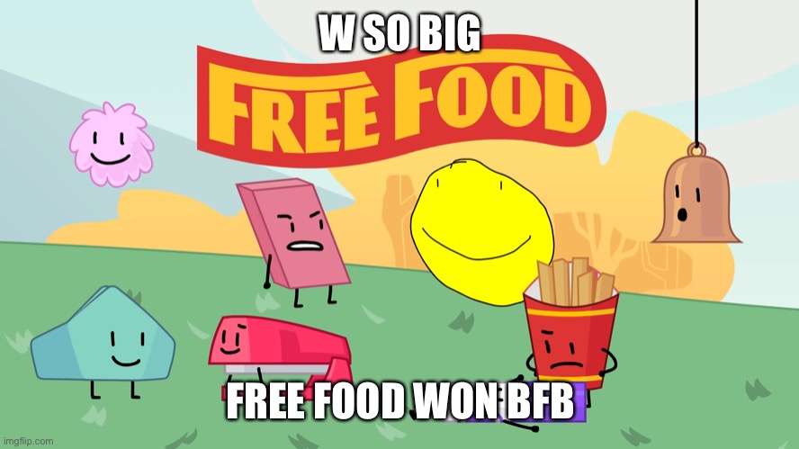 Free Food | W SO BIG FREE FOOD WON BFB | image tagged in free food | made w/ Imgflip meme maker