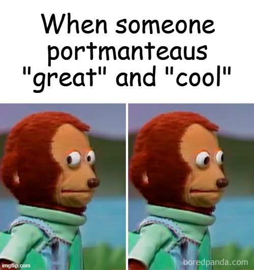 if you don't know, just leave it that way | When someone portmanteaus "great" and "cool" | image tagged in blank text bar,side eye | made w/ Imgflip meme maker