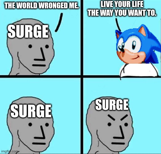 IDW Sonic comics in a nutshell | LIVE YOUR LIFE THE WAY YOU WANT TO. THE WORLD WRONGED ME. SURGE; SURGE; SURGE | image tagged in npc meme,sonic the hedgehog,sonic comic thingy,sonic | made w/ Imgflip meme maker