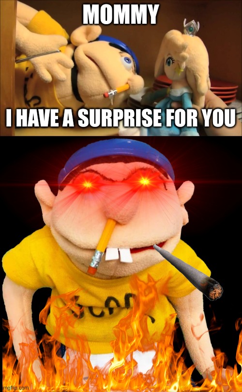 MOMMY; I HAVE A SURPRISE FOR YOU | image tagged in jeffy,sml jeffy | made w/ Imgflip meme maker