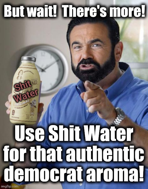 Billy Mays | But wait!  There's more! Use Shit Water for that authentic
democrat aroma! Shit
Water | image tagged in billy mays | made w/ Imgflip meme maker