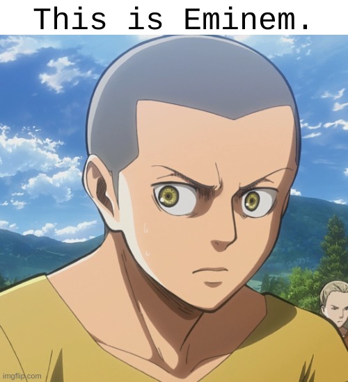 Stop | This is Eminem. | image tagged in aot,snk,attack on titan,anime,memes,eminem | made w/ Imgflip meme maker