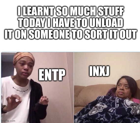 High Openness and High Extroversion talking to High Openness and Low Extroversion | I LEARNT SO MUCH STUFF TODAY I HAVE TO UNLOAD IT ON SOMEONE TO SORT IT OUT; INXJ; ENTP | image tagged in girl crying to her mum,infj,intj,entp,mbti,myers briggs | made w/ Imgflip meme maker