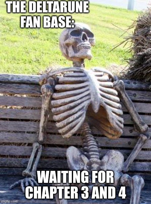 Dang it Toby Fox | THE DELTARUNE FAN BASE:; WAITING FOR CHAPTER 3 AND 4 | image tagged in memes,waiting skeleton | made w/ Imgflip meme maker