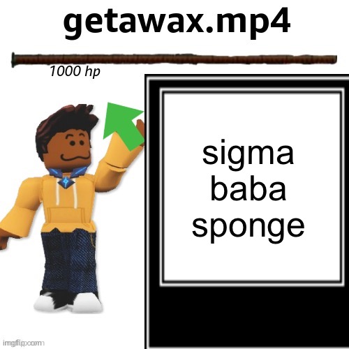 getawax.mp4 boss theme announcement template | sigma baba sponge | image tagged in getawax mp4 boss theme announcement template | made w/ Imgflip meme maker