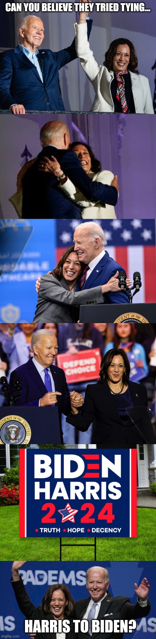 CAN YOU BELIEVE THEY TRIED TYING... HARRIS TO BIDEN? | image tagged in funny memes | made w/ Imgflip meme maker