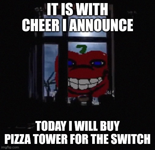 This man is going for a P rank, but watch out, if this guy misses he'll lose his combo | IT IS WITH CHEER I ANNOUNCE; TODAY I WILL BUY PIZZA TOWER FOR THE SWITCH | image tagged in pepperman is outside your house | made w/ Imgflip meme maker