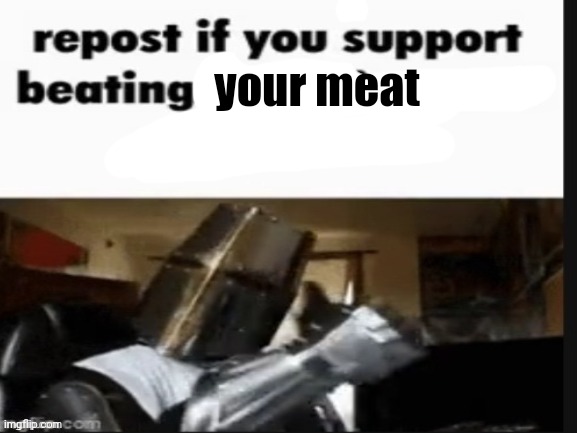 repost if you support beating the shit out of pedophiles | your meat | made w/ Imgflip meme maker