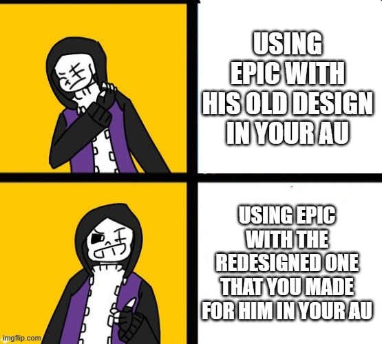 Bruh | USING EPIC WITH HIS OLD DESIGN IN YOUR AU; USING EPIC WITH THE REDESIGNED ONE THAT YOU MADE FOR HIM IN YOUR AU | image tagged in epic sans hotline bling,lets go | made w/ Imgflip meme maker