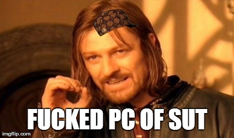 One Does Not Simply Meme | F**KED PC OF SUT | image tagged in memes,one does not simply,scumbag | made w/ Imgflip meme maker