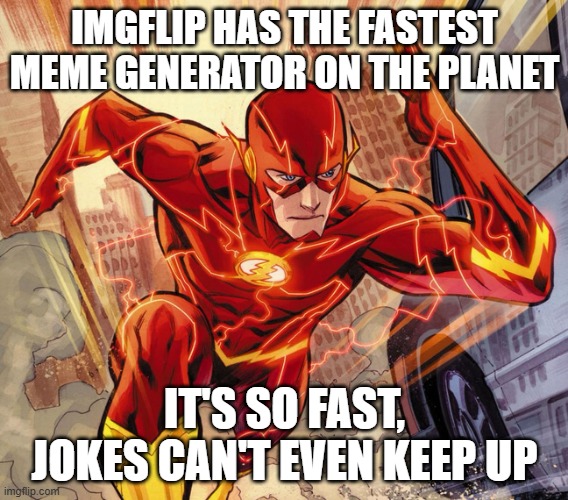 The Flash | IMGFLIP HAS THE FASTEST MEME GENERATOR ON THE PLANET; IT'S SO FAST, JOKES CAN'T EVEN KEEP UP | image tagged in the flash | made w/ Imgflip meme maker