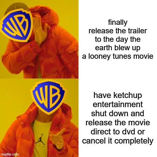 warner bros is gonna pick the bad option because they hate their fans | finally release the trailer to the day the earth blew up a looney tunes movie; have ketchup entertainment shut down and release the movie direct to dvd or cancel it completely | image tagged in memes,drake hotline bling,warner bros discovery,prediction,looney tunes | made w/ Imgflip meme maker