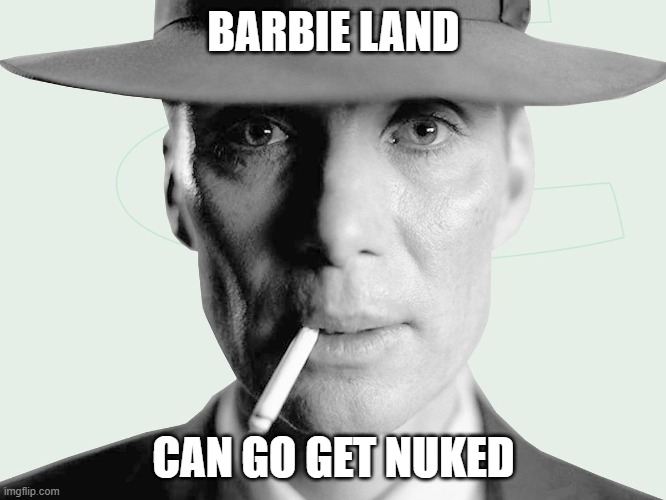 Oppenheimer | BARBIE LAND; CAN GO GET NUKED | image tagged in oppenheimer | made w/ Imgflip meme maker