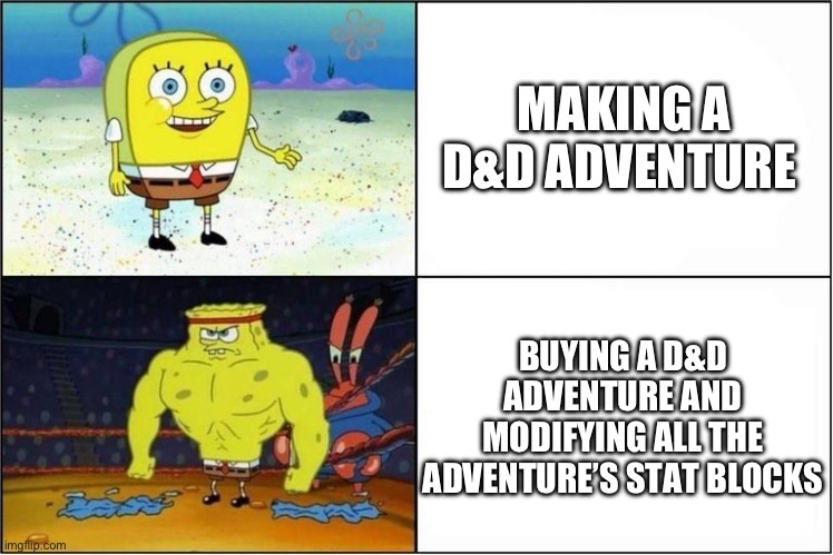 No one ever does this | MAKING A D&D ADVENTURE; BUYING A D&D ADVENTURE AND MODIFYING ALL THE ADVENTURE’S STAT BLOCKS | image tagged in weak vs strong spongebob | made w/ Imgflip meme maker