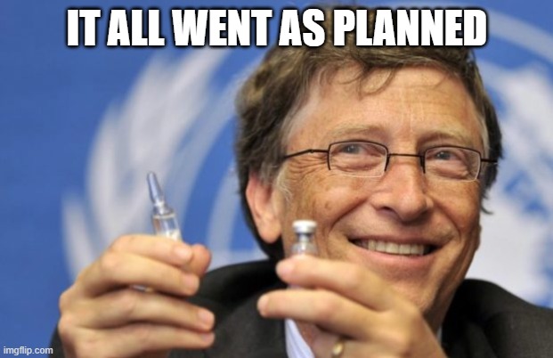 Bill Gates loves Vaccines | IT ALL WENT AS PLANNED | image tagged in bill gates loves vaccines | made w/ Imgflip meme maker