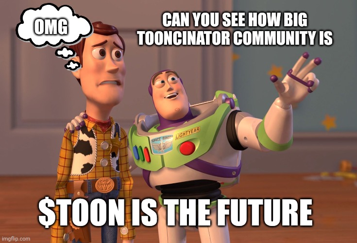 TOON to the world | OMG; CAN YOU SEE HOW BIG TOONCINATOR COMMUNITY IS; $TOON IS THE FUTURE | image tagged in memes,x x everywhere | made w/ Imgflip meme maker