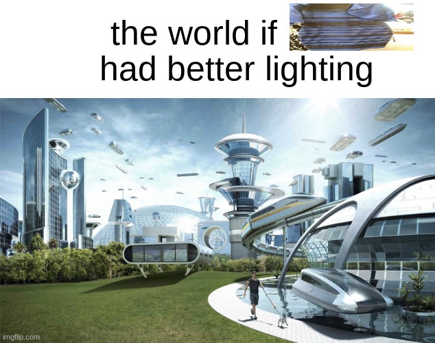 The future world if | the world if          had better lighting | image tagged in the future world if | made w/ Imgflip meme maker