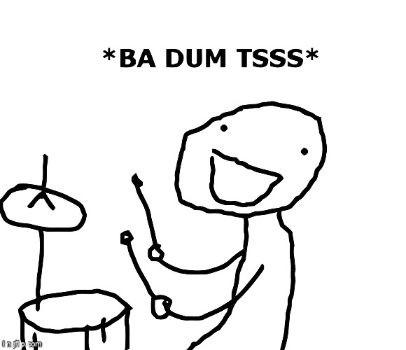 Ba Dum Tss | image tagged in ba dum tss | made w/ Imgflip meme maker