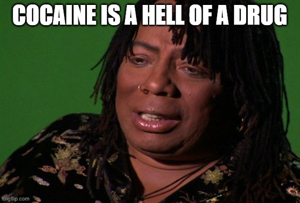 Rick James Cocaine is a Hell of a Drug | COCAINE IS A HELL OF A DRUG | image tagged in rick james cocaine is a hell of a drug | made w/ Imgflip meme maker