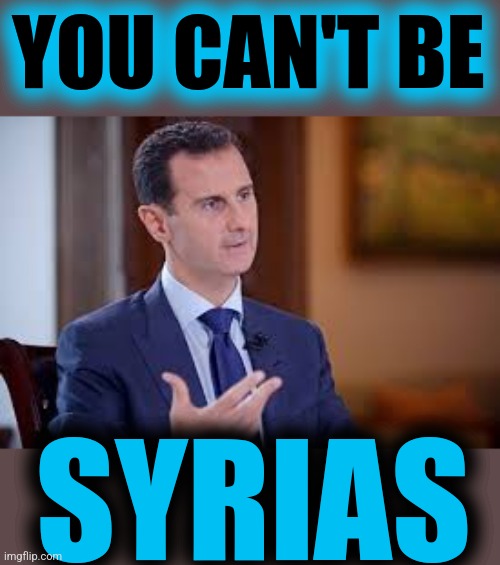 YOU CAN'T BE SYRIAS | made w/ Imgflip meme maker