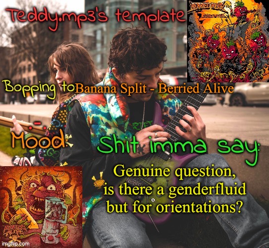 Like a orientation-fluid? | Banana Split - Berried Alive; .-. Genuine question, is there a genderfluid but for orientations? | image tagged in teddy's berried alive template | made w/ Imgflip meme maker