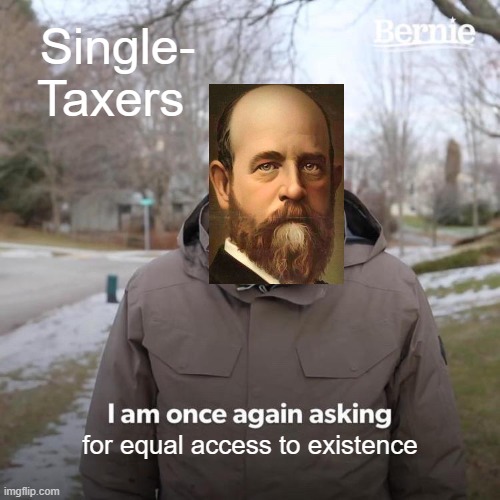 Poverty is a Government Program | Single-
Taxers; for equal access to existence | image tagged in land,tax,liberty,libertarian,environment,hippity hoppity you're now my property | made w/ Imgflip meme maker