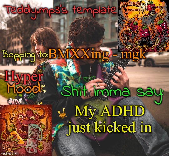 And I can't sit still, i took my meds tho | BMXXing - mgk; Hyper; My ADHD just kicked in | image tagged in teddy's berried alive template | made w/ Imgflip meme maker