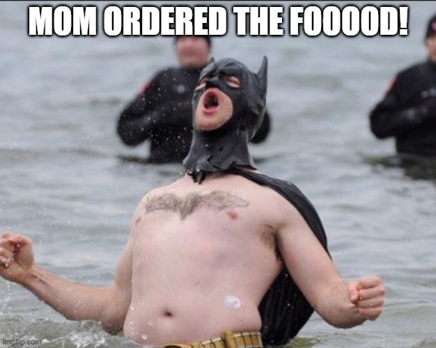 mom ordered the foood | MOM ORDERED THE FOOOOD! | image tagged in batman celebrates | made w/ Imgflip meme maker