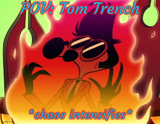 Another joke RP! Keep it PG-13 or below, anything else goes! | POV: Tom Trench | image tagged in tom trench chaos intensifies | made w/ Imgflip meme maker