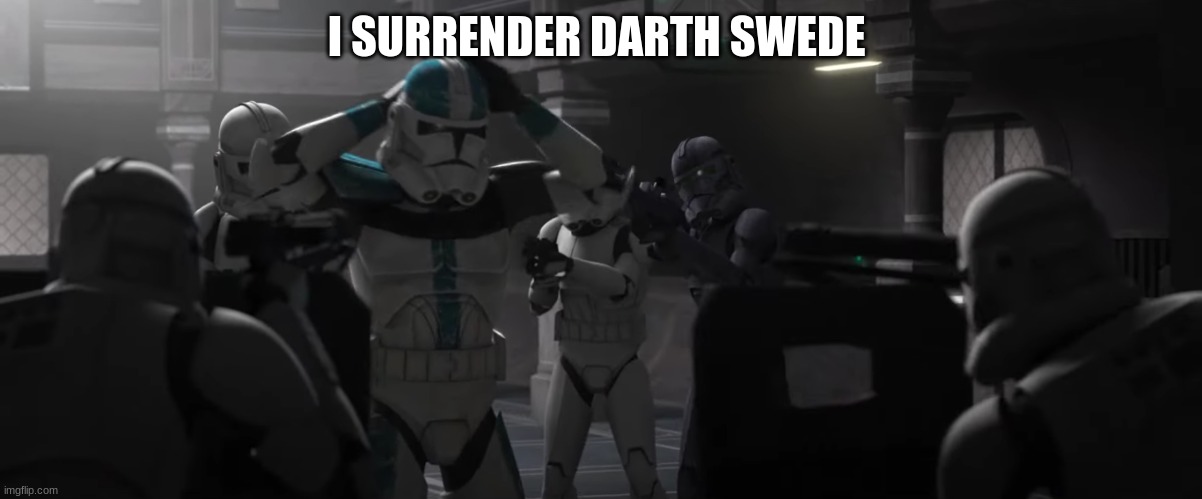 clone trooper surrendering | I SURRENDER DARTH SWEDE | image tagged in clone trooper surrendering | made w/ Imgflip meme maker