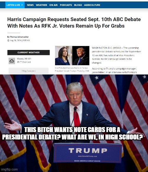 SHE WANTS NOTE CARDS LMFAOOOO | THIS BITCH WANTS NOTE CARDS FOR A PRESIDENTIAL DEBATE? WHAT ARE WE, IN HIGH SCHOOL? | image tagged in donald trump,funny memes,political humor,kamala harris,dumb ass | made w/ Imgflip meme maker