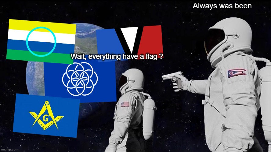 Thats a fact | Always was been; Wait, everything have a flag ? | image tagged in memes,always has been,flag,everything,earth,vexilollogy | made w/ Imgflip meme maker