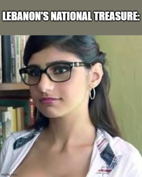 Mia Khalifa Agrees | LEBANON'S NATIONAL TREASURE: | image tagged in mia khalifa agrees | made w/ Imgflip meme maker