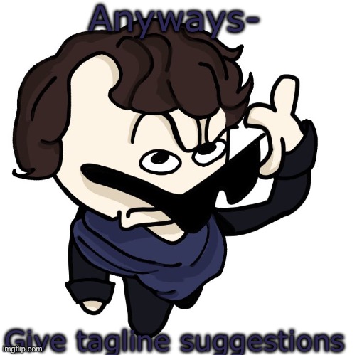 Sherlock | Anyways-; Give tagline suggestions | image tagged in sherlock | made w/ Imgflip meme maker