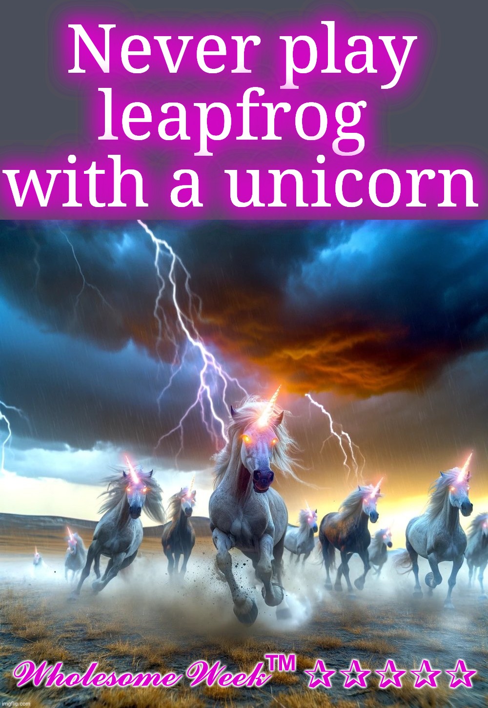 Wholesome Week™ ✰✰✰✰✰ - Ride the Lightning | Never play leapfrog 
with a unicorn; 𝓦𝓱𝓸𝓵𝓮𝓼𝓸𝓶𝓮 𝓦𝓮𝓮𝓴™ ✰✰✰✰✰ | image tagged in wholesome week,never play leapfrog with a unicorn,ride the lighting,unicorn man,rainbow unicorn butterfly kitten,gerard | made w/ Imgflip meme maker