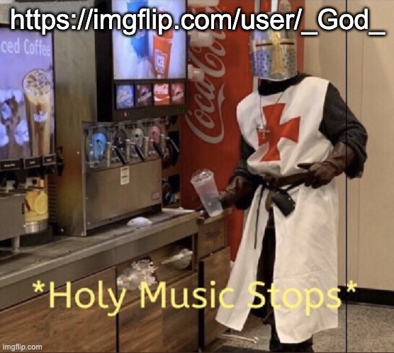 Holy music stops | https://imgflip.com/user/_God_ | image tagged in holy music stops | made w/ Imgflip meme maker