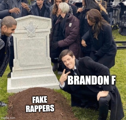 R.I.P. to the F.A.K.E. | BRANDON F; FAKE RAPPERS | image tagged in grant gustin over grave,funny,viral,trending,memes | made w/ Imgflip meme maker