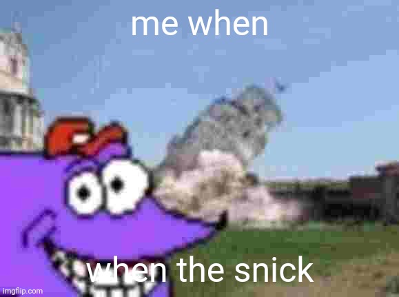 Snick staring why the Pisa Tower is collapsed | me when; when the snick | image tagged in snick staring why the pisa tower is collapsed | made w/ Imgflip meme maker