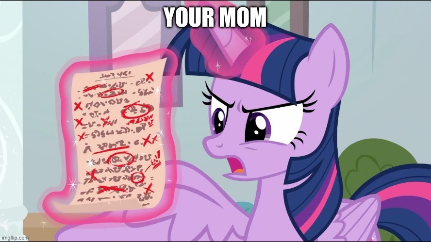 That time when MLPFIM snuck in a “your mom” joke | YOUR MOM | image tagged in mlp,mlp fim,mlp meme,twilight sparkle,your mom | made w/ Imgflip meme maker