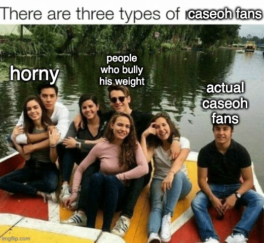 Three type of man | caseoh fans; people who bully his weight; horny; actual caseoh fans | image tagged in three type of man | made w/ Imgflip meme maker