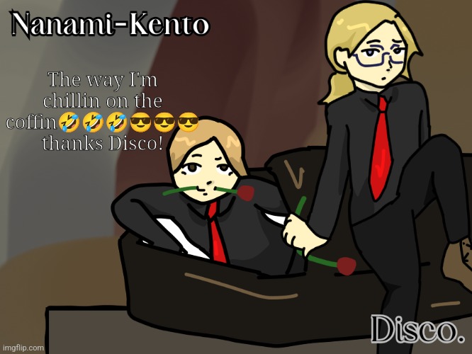 Disco and Nanami helena temp | The way I'm chillin on the coffin🤣🤣🤣😎😎😎 thanks Disco! | image tagged in disco and nanami helena temp | made w/ Imgflip meme maker