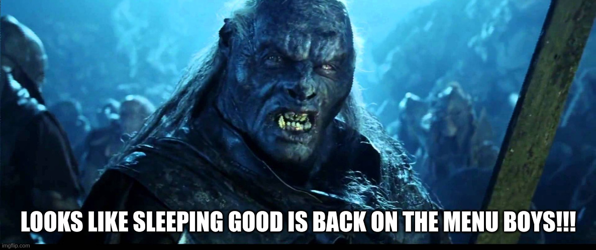 Looks like meat's back on the menu, boys! | LOOKS LIKE SLEEPING GOOD IS BACK ON THE MENU BOYS!!! | image tagged in looks like meat's back on the menu boys | made w/ Imgflip meme maker