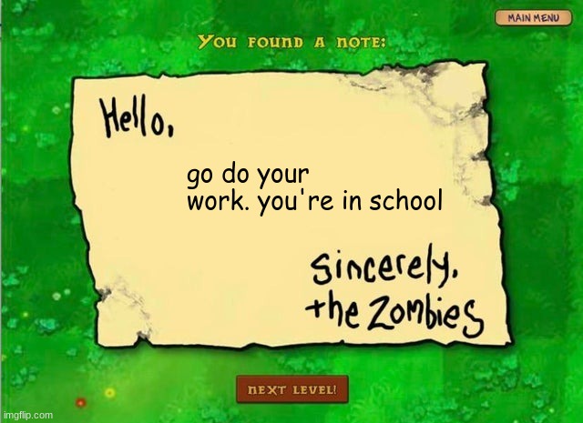 hello x sincerely the zombies | go do your work. you're in school | image tagged in hello x sincerely the zombies | made w/ Imgflip meme maker