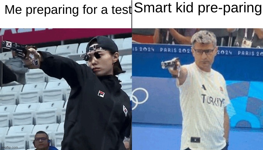 I did worse than them. | Smart kid pre-paring; Me preparing for a test | image tagged in turkish vs korean shooters | made w/ Imgflip meme maker