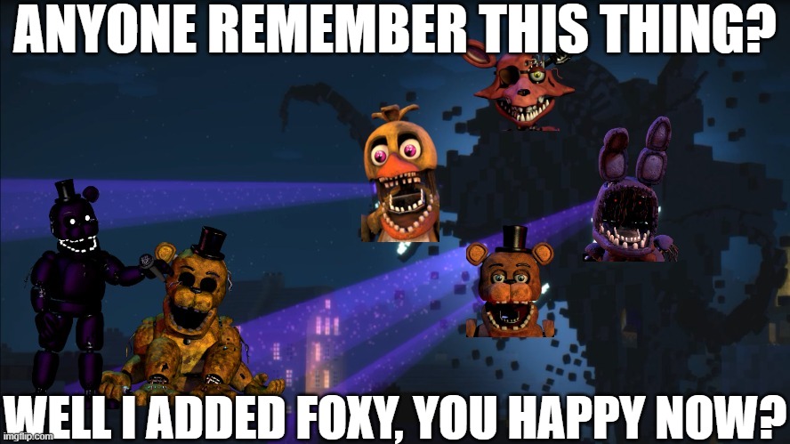 anyone remember this? well i made it on my main. | ANYONE REMEMBER THIS THING? WELL I ADDED FOXY, YOU HAPPY NOW? | image tagged in withered storm | made w/ Imgflip meme maker