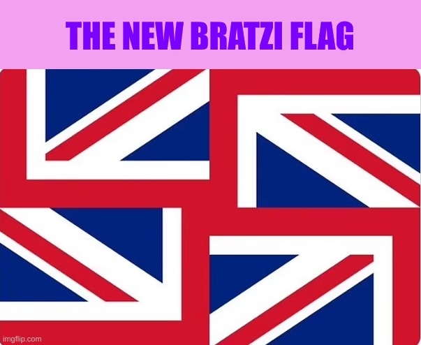 WTF is wrong with the UK these days? | THE NEW BRATZI FLAG | made w/ Imgflip meme maker