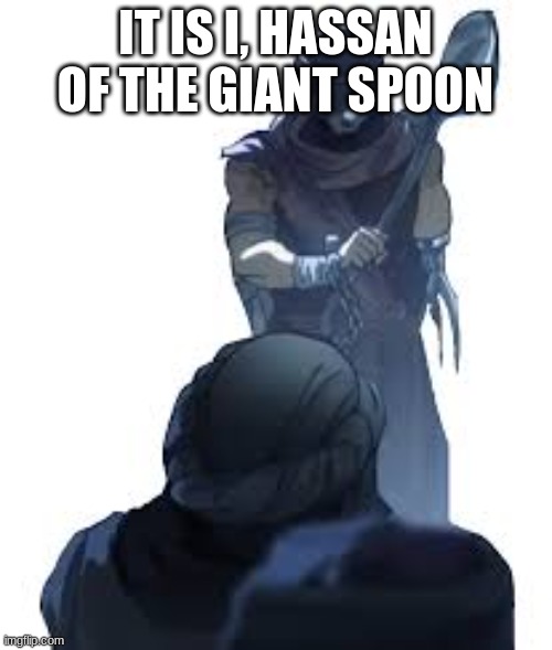 IT IS I, HASSAN OF THE GIANT SPOON | made w/ Imgflip meme maker