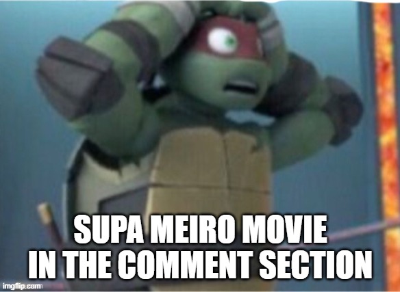 SUPA MEIRO MOVIE IN THE COMMENT SECTION | made w/ Imgflip meme maker